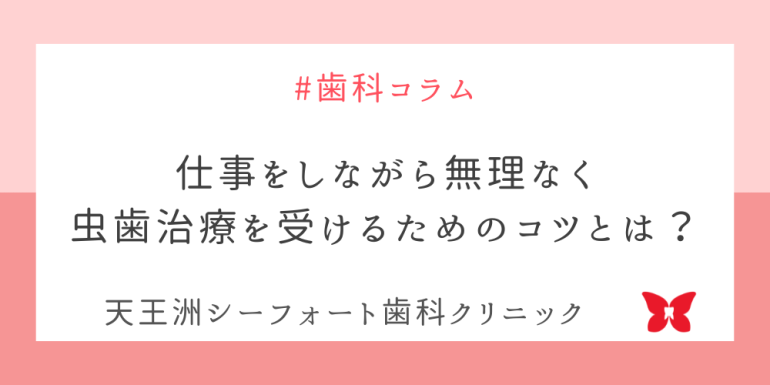 仕事をしながら無理なく虫歯治療を受けるためのコツとは？